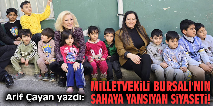 Milletvekili Bursalı'nın sahaya yansıyan siyaseti!