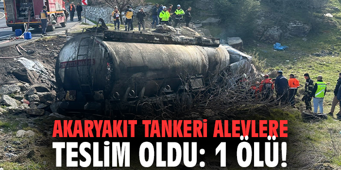 Akaryakıt tankeri alevlere teslim oldu: 1 ölü!