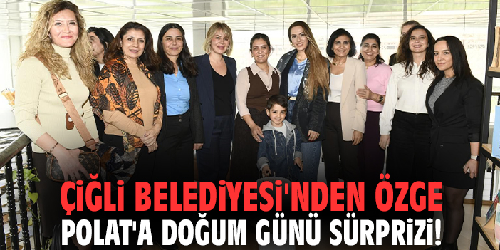 Çiğli Belediyesi'nden Özge Polat'a doğum günü sürprizi!