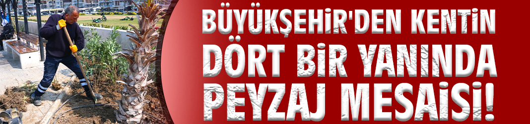 Büyükşehir'den kentin dört bir yanında peyzaj mesaisi!