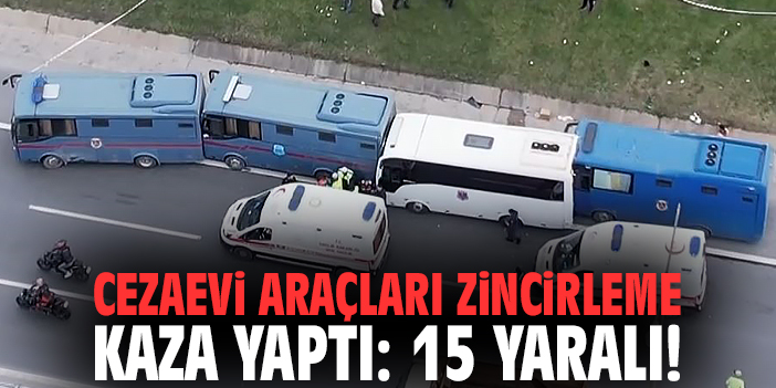 Cezaevi araçları zincirleme kaza yaptı: 15 yaralı!