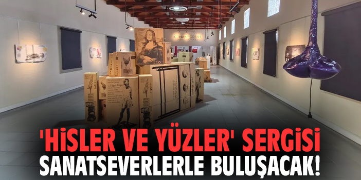 'Hisler ve Yüzler' sergisi sanatseverlerle buluşacak!