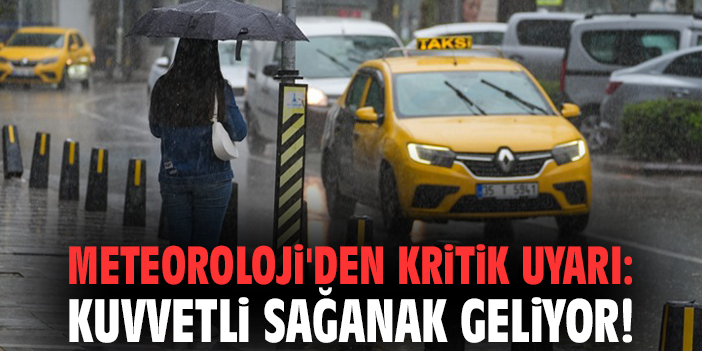 Meteoroloji'den kritik uyarı: Kuvvetli sağanak geliyor!