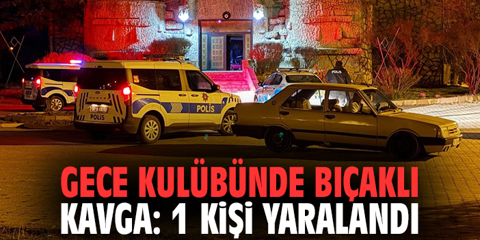 Gece kulübünde bıçaklı kavga: 1 kişi yaralandı