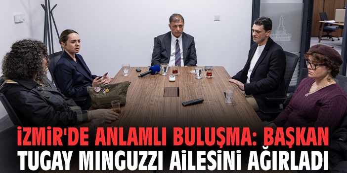 İzmir'de anlamlı buluşma: Başkan Tugay Minguzzi ailesini ağırladı