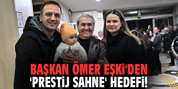 Başkan Ömer Eşki'den 'prestij sahne' hedefi!