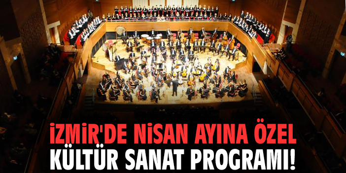 İzmir'de nisan ayına özel kültür sanat programı!