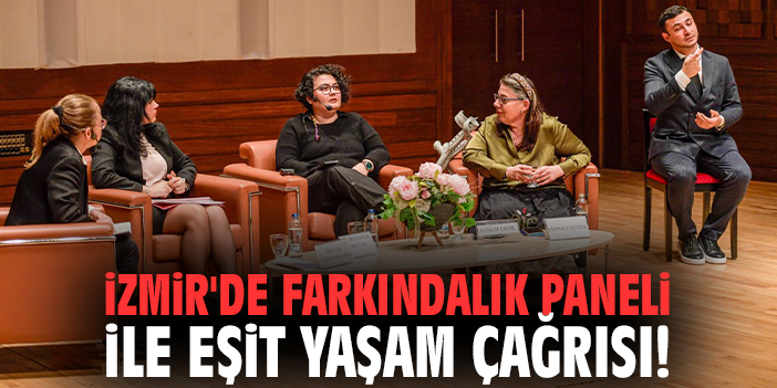 İzmir'de farkındalık paneli ile eşit yaşam çağrısı