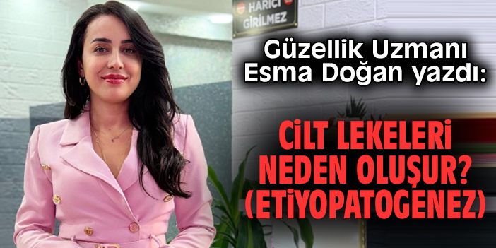 Cilt Lekeleri Neden Oluşur? (Etiyopatogenez)