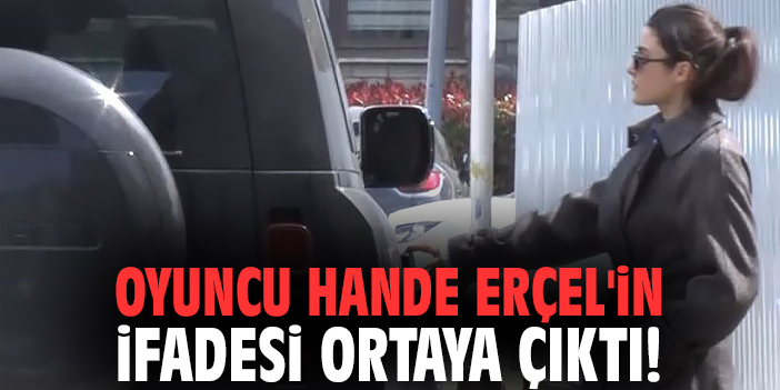 Oyuncu Hande Erçel'in ifadesi ortaya çıktı!