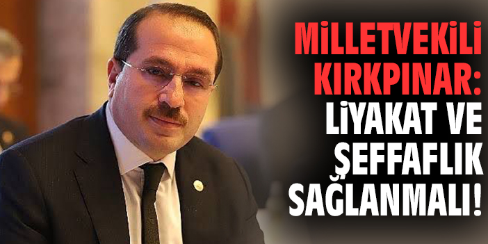 Milletvekili Kırkpınar: Liyakat ve şeffaflık sağlanmalı!