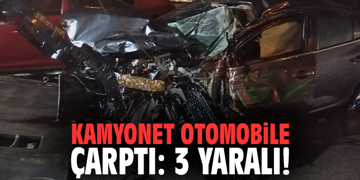 Kamyonet otomobile çarptı: 3 yaralı!