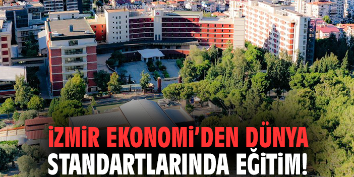İzmir Ekonomi’den dünya standartlarında eğitim!