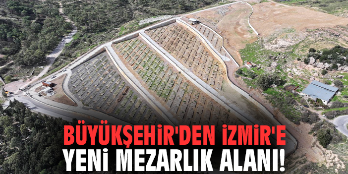 Büyükşehir'den İzmir'e yeni mezarlık alanı!