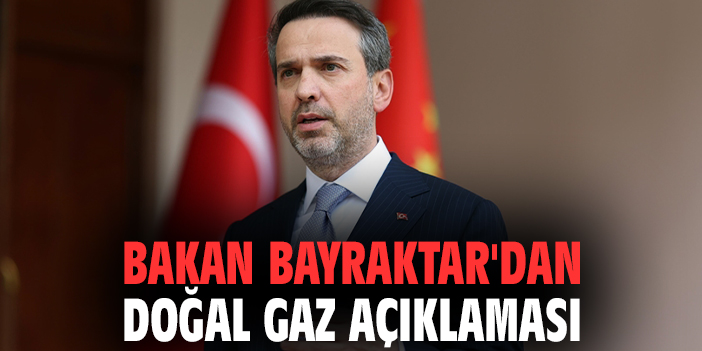 Bakan Bayraktar'dan doğal gaz açıklaması