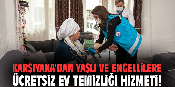 Karşıyaka'dan yaşlı ve engellilere ücretsiz ev temizliği hizmeti!