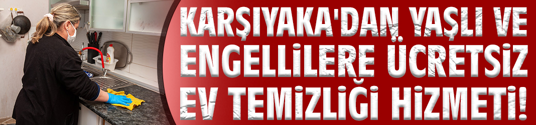 Karşıyaka'dan yaşlı ve engellilere ücretsiz ev temizliği hizmeti!