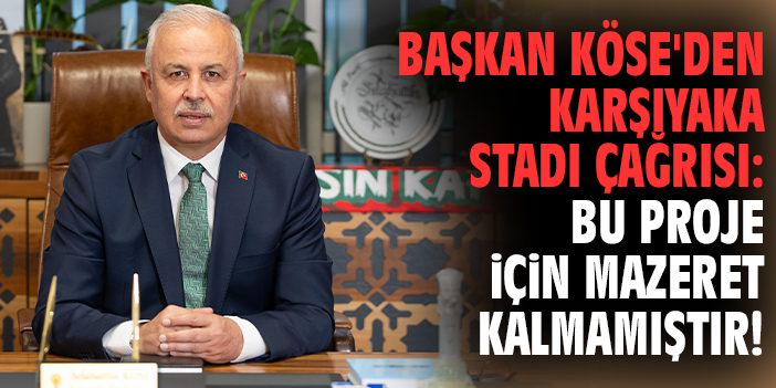 Başkan Köse'den Karşıyaka Stadı çağrısı: Bu proje için mazeret kalmamıştır!