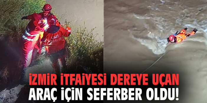 İzmir İtfaiyesi dereye uçan araç için seferber oldu!