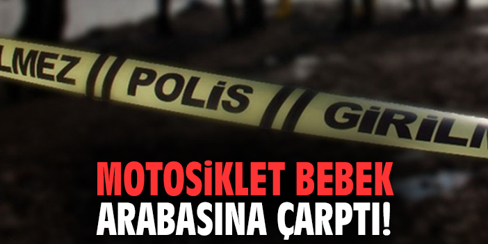 Motosiklet bebek arabasına çarptı!