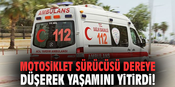 Motosiklet sürücüsü dereye düşerek yaşamını yitirdi!