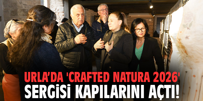 Urla’da 'Crafted Natura 2026' sergisi kapılarını açtı!
