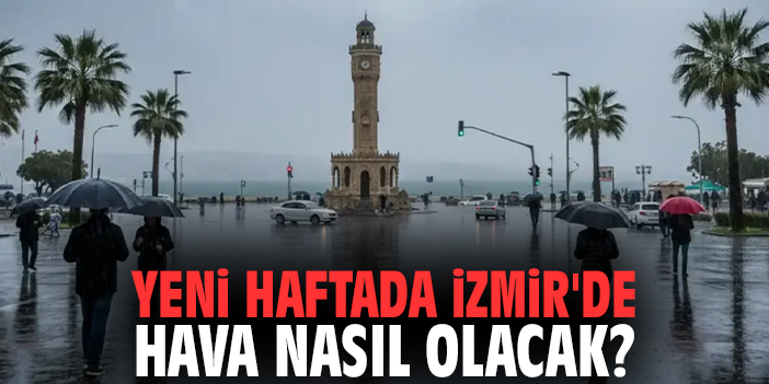 Yeni haftada İzmir'de hava nasıl olacak?