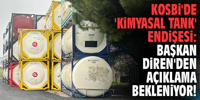 KOSBİ'de 'kimyasal tank' endişesi: Başkan Diren'den açıklama bekleniyor!