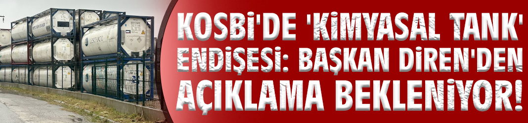 KOSBİ'de 'kimyasal tank' endişesi: Başkan Diren'den açıklama bekleniyor!