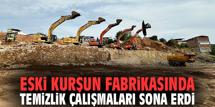 Eski kurşun fabrikasında temizlik çalışmaları sona erdi