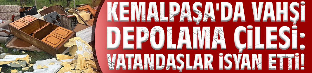 Kemalpaşa'da vahşi depolama çilesi: Vatandaşlar isyan etti!