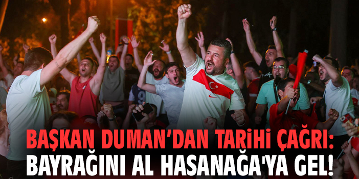 Başkan Duman’dan çağrı: Bayrağını al Hasanağa'ya gel!