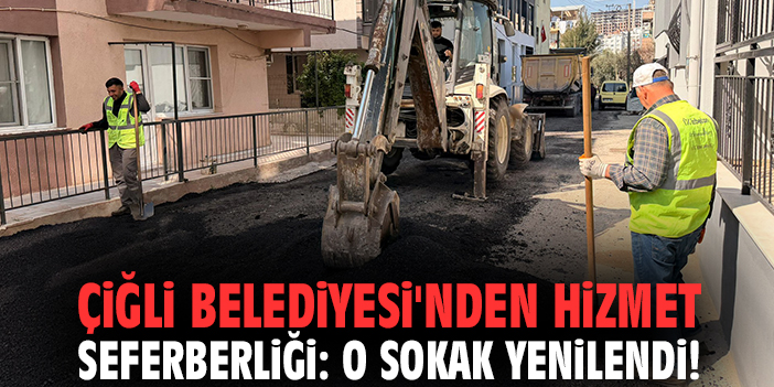 Çiğli Belediyesi'nden hizmet seferberliği: O sokak yenilendi!