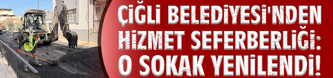 Çiğli Belediyesi'nden hizmet seferberliği: O sokak yenilendi!