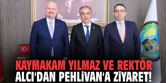 Kaymakam Yılmaz ve Rektör Alcı'dan Pehlivan'a ziyaret!