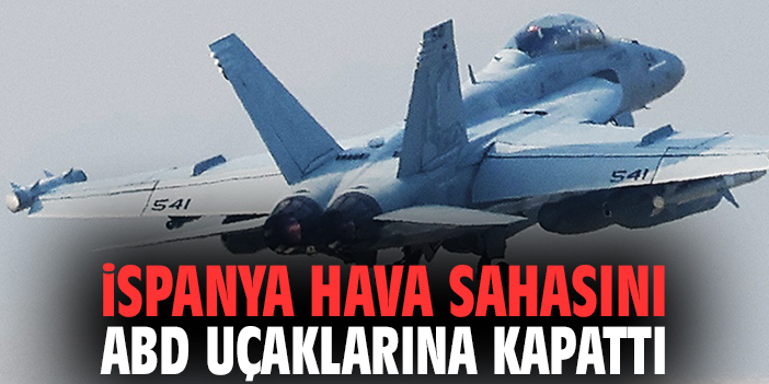 İspanya hava sahasını ABD uçaklarına kapattı