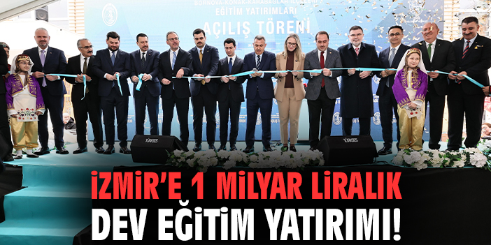 İzmir’e 1 Milyar liralık dev eğitim yatırımı!