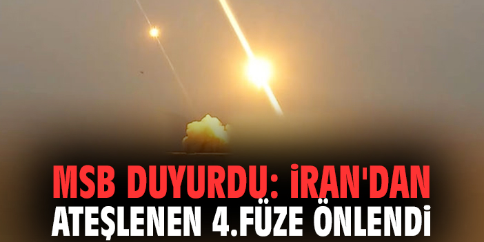 MSB duyurdu: İran'dan ateşlenen 4.füze önlendi