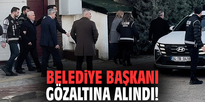 Belediye Başkanı gözaltına alındı!