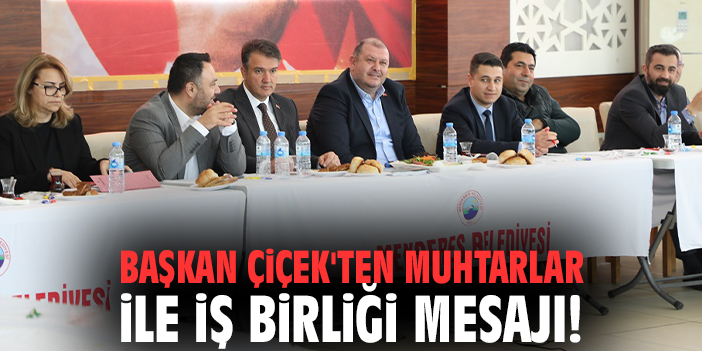 Başkan Çiçek'ten muhtarlar ile iş birliği mesajı!