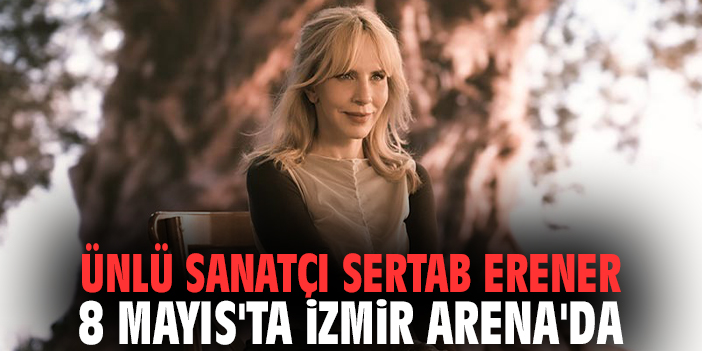 Ünlü sanatçı Sertab Erener 8 Mayıs'ta İzmir Arena'da