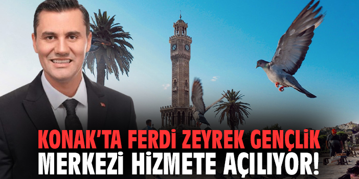 Konak’ta Ferdi Zeyrek Gençlik Merkezi hizmete açılıyor!