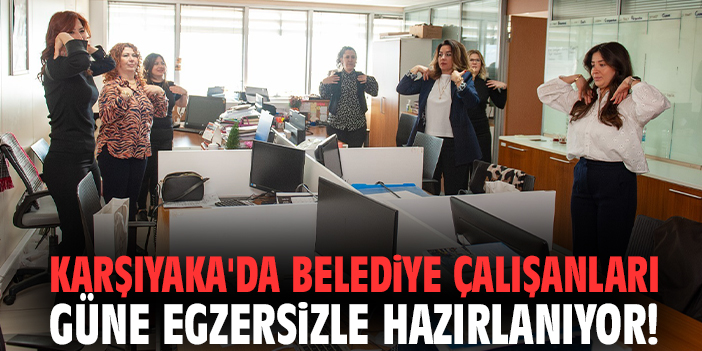Karşıyaka'da belediye çalışanları güne egzersizle hazırlanıyor!