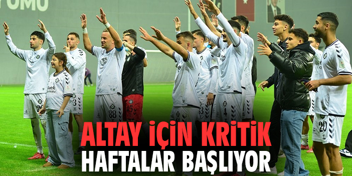 Altay için kritik haftalar başlıyor