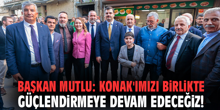 Başkan Mutlu: Konak'ımızı birlikte güçlendirmeye devam edeceğiz!