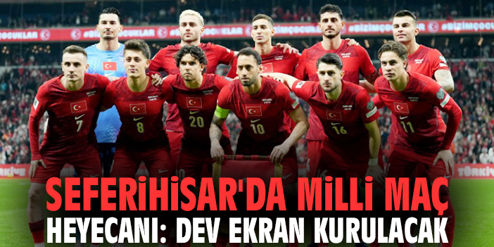 Seferihisar'da milli maç heyecanı: Dev ekran kurulacak