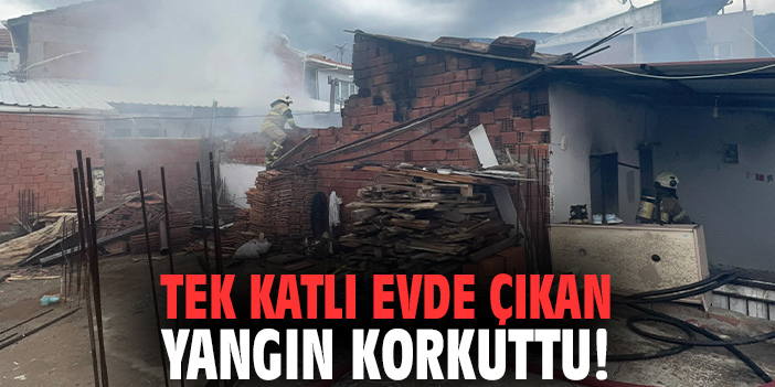 Tek katlı evde çıkan yangın korkuttu!