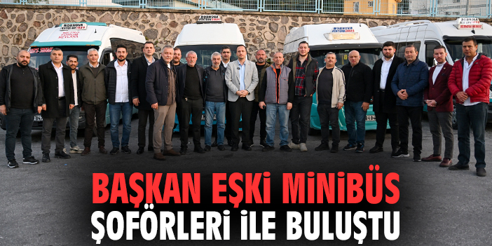 Başkan Eşki minibüs şoförleri ile buluştu