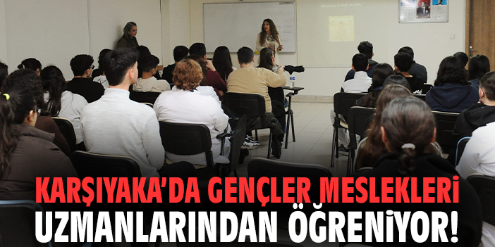 Karşıyaka’da gençler meslekleri uzmanlarından öğreniyor!