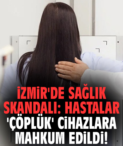 İzmir'de sağlık skandalı: Hastalar 'çöplük' cihazlara mahkum edildi!